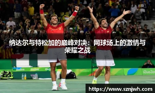 纳达尔与特松加的巅峰对决：网球场上的激情与荣耀之战